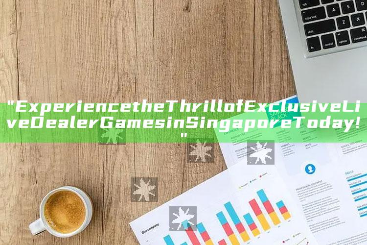 "Experience the Thrill of Exclusive Live Dealer Games in Singapore Today!"