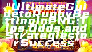 "Ultimate Guide to Rugby Betting in PNG: Tips, Odds, and Strategies for Success"