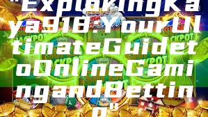 "Exploring Kaya918: Your Ultimate Guide to Online Gaming and Betting"