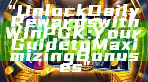 "Unlock Daily Rewards with WinPGK: Your Guide to Maximizing Bonuses"