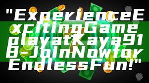 "Experience Exciting Gameplay at Kaya918 - Join Now for Endless Fun!"