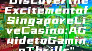 "Discover the Excitement of Singapore Live Casino: A Guide to Gaming Thrills"