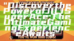 "Discover the Power of JILI Super Ace: The Ultimate Gaming Experience Awaits"