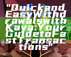 "Quick and Easy Withdrawals with Kaya: Your Guide to Fast Transactions"