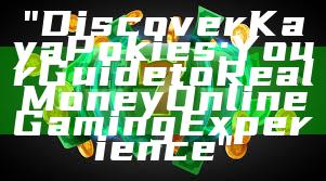 "Discover Kaya Pokies: Your Guide to Real Money Online Gaming Experience"